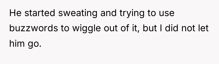 He started sweating and trying to use buzzwords to wiggle...