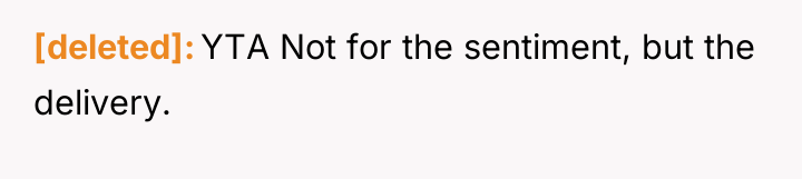 [deleted] YTA Not for the sentiment, but the delivery.