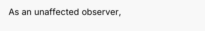 As an unaffected observer,