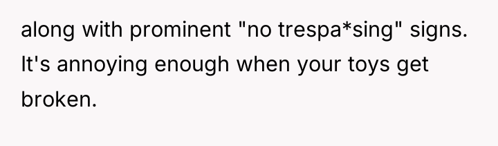 along with prominent "no trespa*sing" signs. It's annoying enough when...