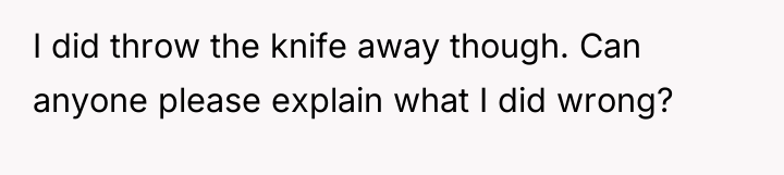 I did throw the knife away though. Can anyone please...