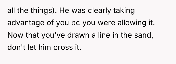 all the things). He was clearly taking advantage of you...