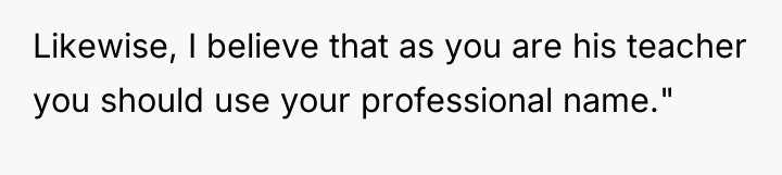 Likewise, I believe that as you are his teacher you...