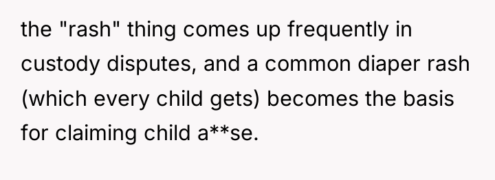 the "rash" thing comes up frequently in custody disputes, and...