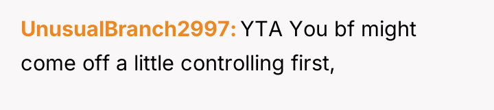 UnusualBranch2997 YTA You bf might come off a little controlling...