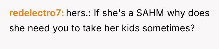 redelectro7 hers.: If she's a SAHM why does she need...