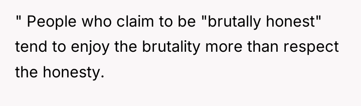 " People who claim to be "brutally honest" tend to...