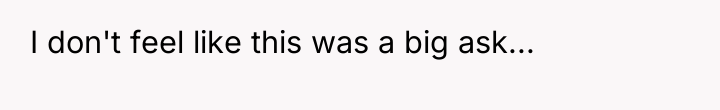 I don't feel like this was a big ask...