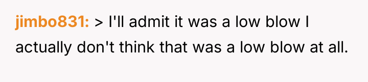 jimbo831 > I'll admit it was a low blow I...