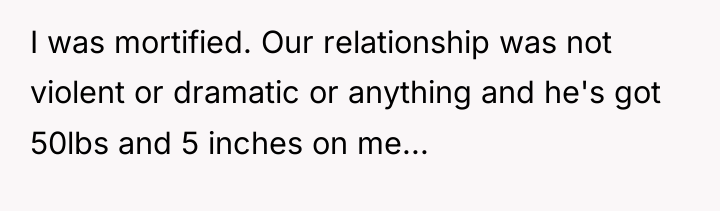 I was mortified. Our relationship was not violent or dramatic...