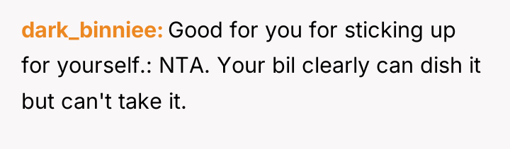 dark_binniee Good for you for sticking up for yourself.: NTA....