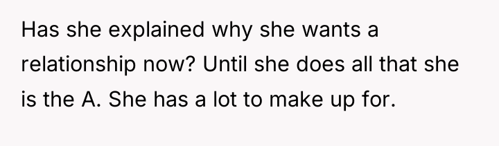 Has she explained why she wants a relationship now? Until...