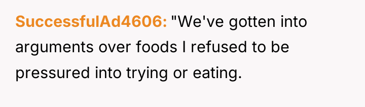 SuccessfulAd4606 "We've gotten into arguments over foods I refused to...