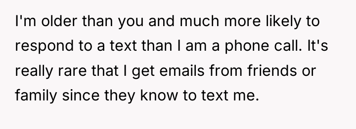 I'm older than you and much more likely to respond...