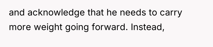 and acknowledge that he needs to carry more weight going...