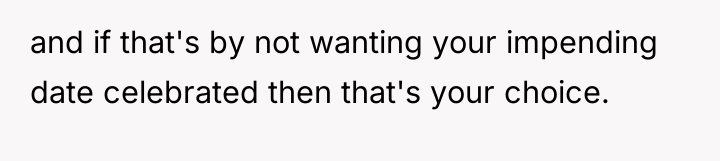 and if that's by not wanting your impending date celebrated...