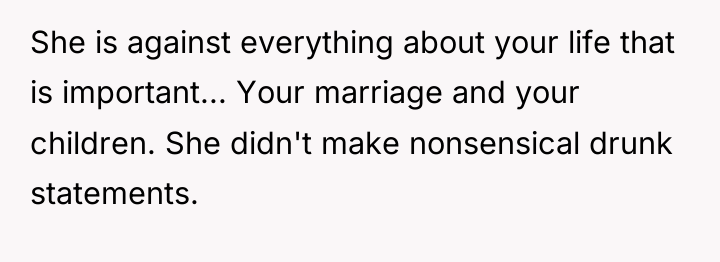 She is against everything about your life that is important......