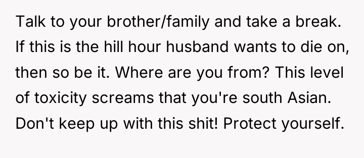 Talk to your brother/family and take a break. If this...