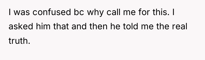 I was confused bc why call me for this. I...