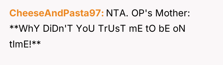 CheeseAndPasta97 NTA. OP's Mother: **WhY DiDn'T YoU TrUsT mE tO...