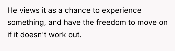 He views it as a chance to experience something, and...