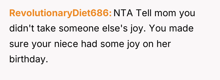 RevolutionaryDiet686 NTA Tell mom you didn't take someone else's joy....