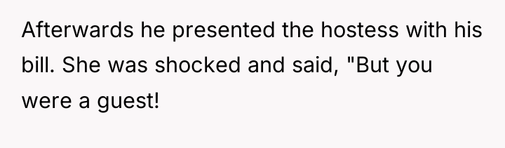 Afterwards he presented the hostess with his bill. She was...
