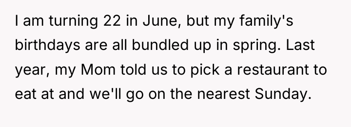 I am turning 22 in June, but my family's birthdays...