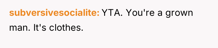 subversivesocialite YTA. You're a grown man. It's clothes.