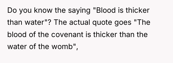 Do you know the saying "Blood is thicker than water"?...