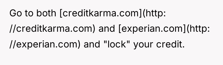 Go to both [creditkarma.com](http: //creditkarma.com) and [experian.com](http: //experian.com) and "lock"...