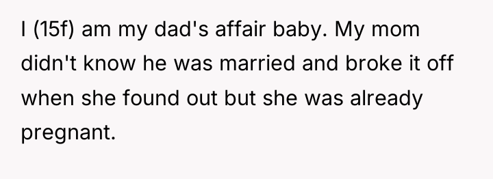 I (15f) am my dad's affair baby. My mom didn't...