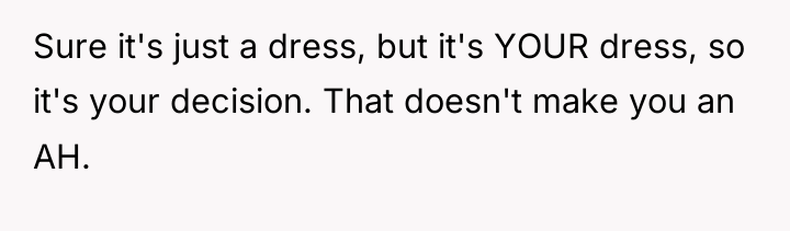 Sure it's just a dress, but it's YOUR dress, so...