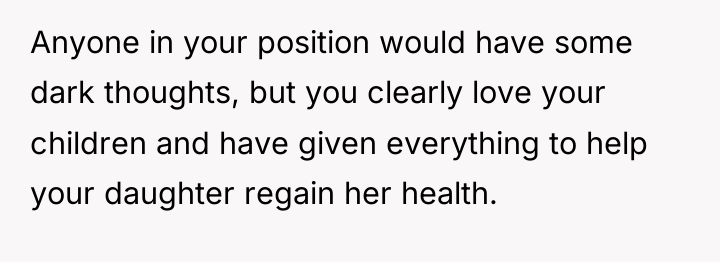 Anyone in your position would have some dark thoughts, but...