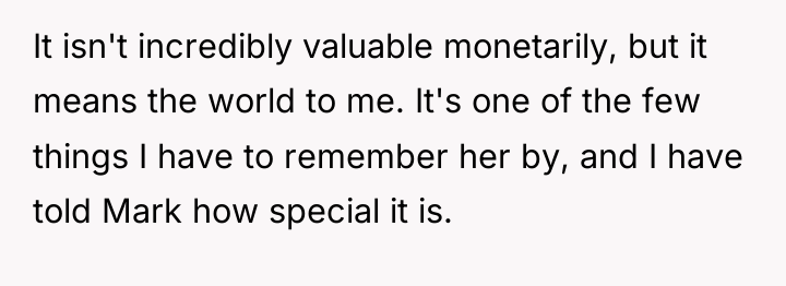 It isn't incredibly valuable monetarily, but it means the world...