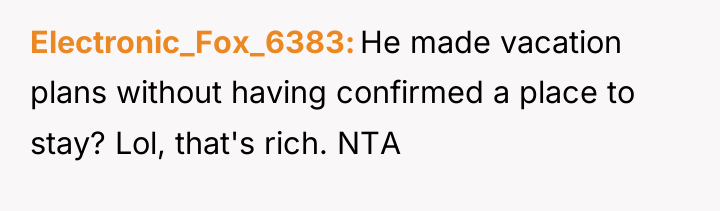 Electronic_Fox_6383 He made vacation plans without having confirmed a place...