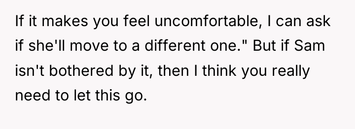 If it makes you feel uncomfortable, I can ask if...