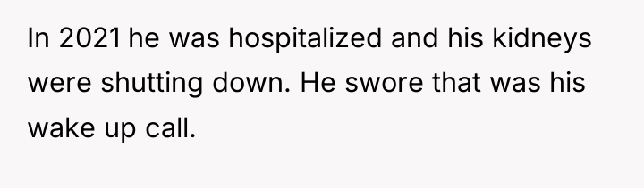 In 2021 he was hospitalized and his kidneys were shutting...