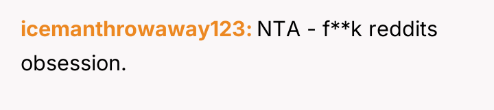 icemanthrowaway123 NTA - f**k reddits obsession.