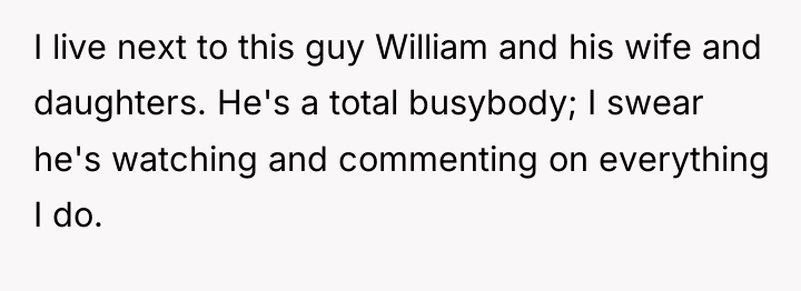 I live next to this guy William and his wife...