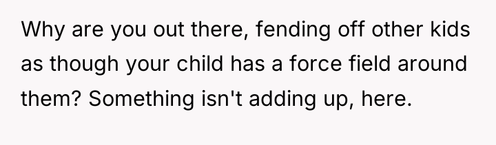 Why are you out there, fending off other kids as...