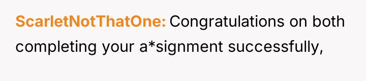 ScarletNotThatOne Congratulations on both completing your a*signment successfully,