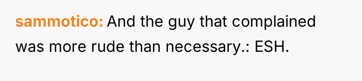 sammotico And the guy that complained was more rude than...