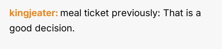 kingjeater meal ticket previously: That is a good decision.