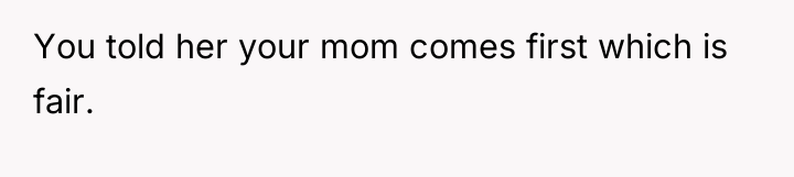 You told her your mom comes first which is fair.
