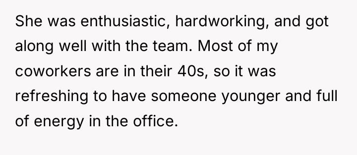 She was enthusiastic, hardworking, and got along well with the...