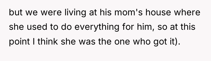 but we were living at his mom's house where she...
