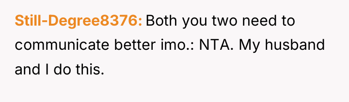 Still-Degree8376 Both you two need to communicate better imo.: NTA....