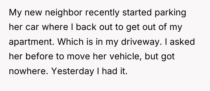 My new neighbor recently started parking her car where I...