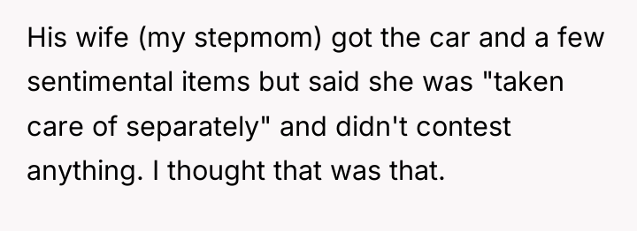 His wife (my stepmom) got the car and a few...